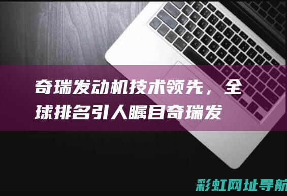 奇瑞发动机技术领先，全球排名引人瞩目 (奇瑞发动机技术来源)