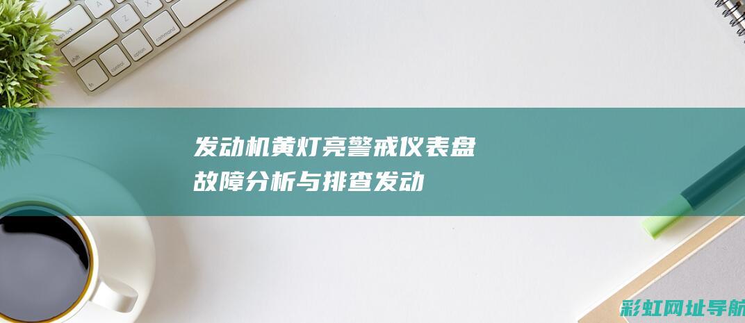 发动机黄灯亮警戒：仪表盘故障分析与排查 (发动机黄灯亮了还能开吗)