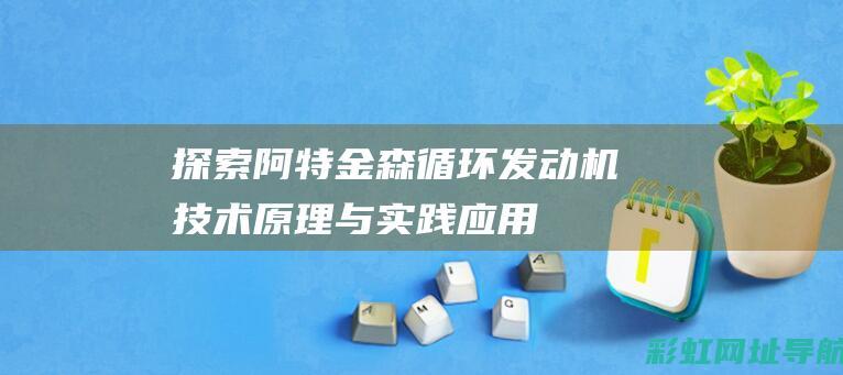 探索阿特金森循环发动机：技术原理与实践应用 (阿特金森的庄园攻略)