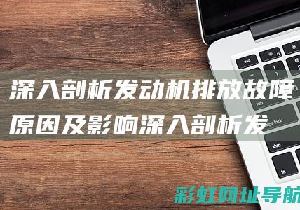 深入剖析发动机排放故障原因及影响 (深入剖析发案原因)