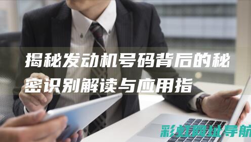 揭秘发动机号码背后的秘密：识别、解读与应用指南 (发动机号?)