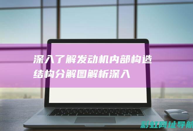 深入了解发动机内部构造：结构分解图解析 (深入发现)