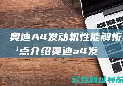 奥迪A4发动机性能解析与特点介绍 (奥迪a4发动机什么型号)