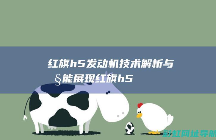 红旗h5发动机：技术解析与性能展现 (红旗h5发动机)