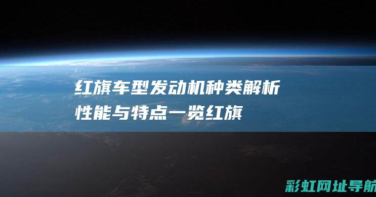 红旗车型发动机种类解析：性能与特点一览 (红旗车型发动机图片)