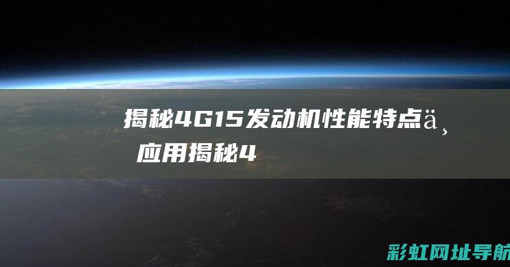 揭秘4G15发动机：性能、特点与应用 (揭秘4个细节,判断男生是不是喜欢你)