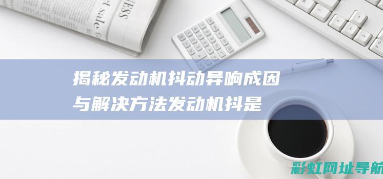 揭秘异响成因与解决方法抖是