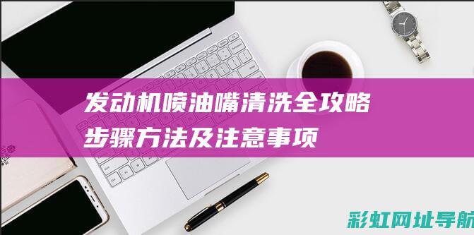 喷油嘴清洗全攻略方法及注意事项