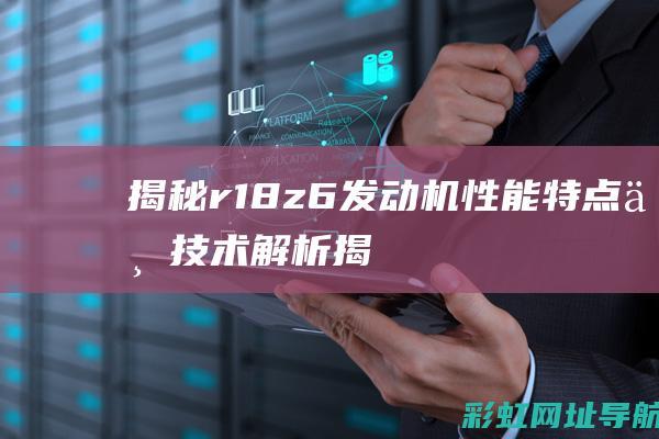 揭秘r18z6发动机：性能特点与技术解析 (揭秘狂飙兄弟事件车辆鉴定公司)