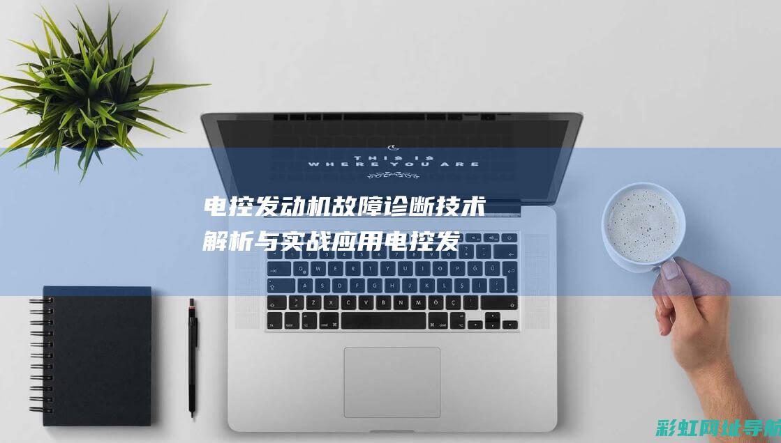 电控发动机故障诊断技术解析与实战应用 (电控发动机故障诊断的基本原则)