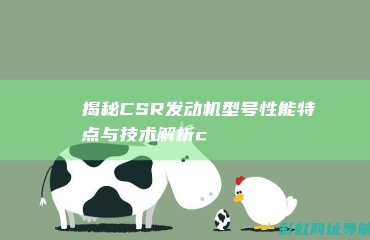 揭秘CSR发动机型号：性能特点与技术解析 (csr是谁提出来的)