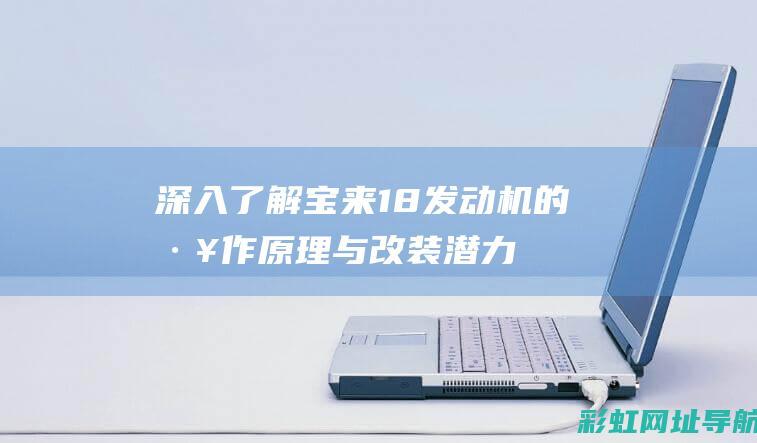 深入了解宝来1.8发动机的工作原理与改装潜力 (深入了解宝来汽车视频)