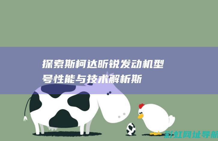 探索斯柯达昕锐发动机型号：性能与技术解析 (斯柯达昕锐百科)