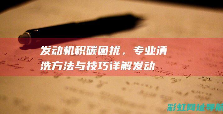 发动机积碳困扰，专业清洗方法与技巧详解 (发动机积碳困难怎么办)