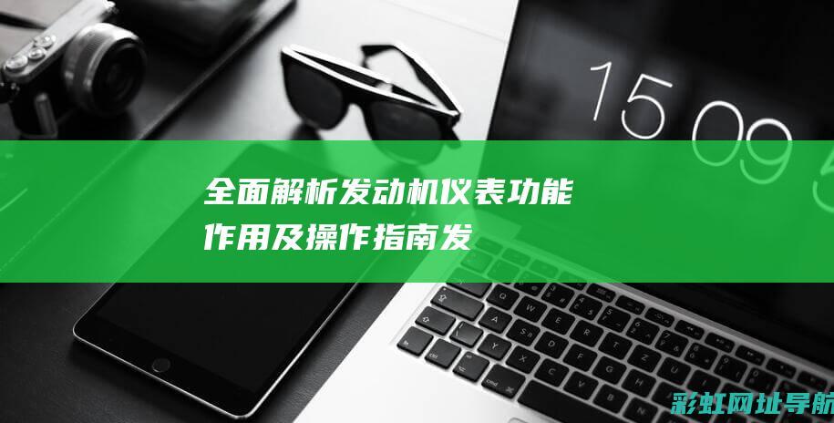 全面解析发动机仪表：功能、作用及操作指南 (发动机解读)