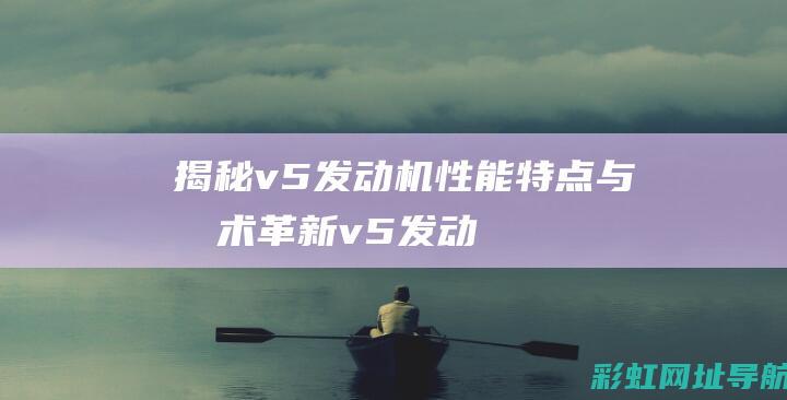 揭秘v5发动机：性能特点与技术革新 (v5发动机的车有哪些)