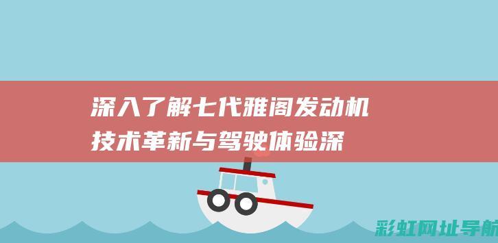 深入了解七代雅阁发动机技术革新与驾驶体验 (深入了解七代战机技术)