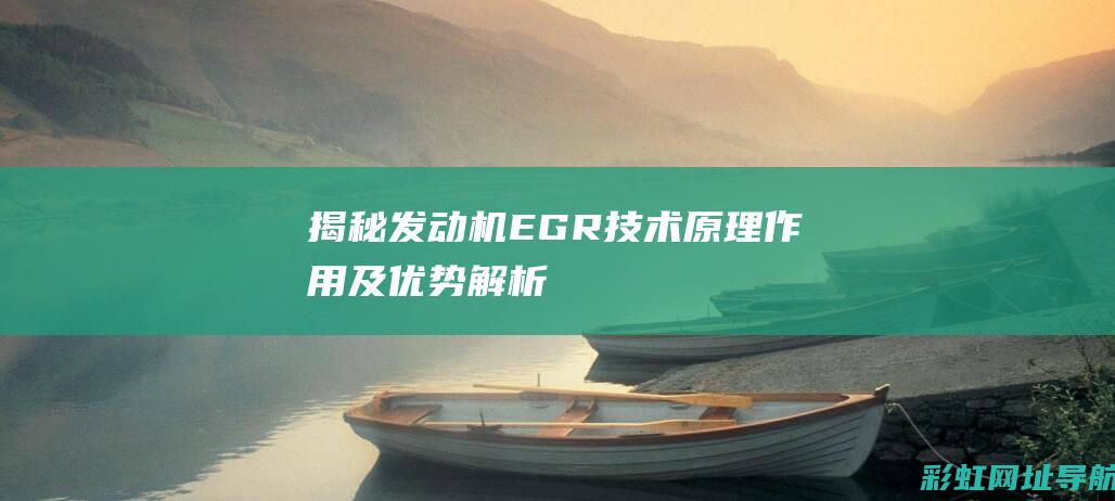 揭秘发动机EGR技术：原理、作用及优势解析 (发动机egi)