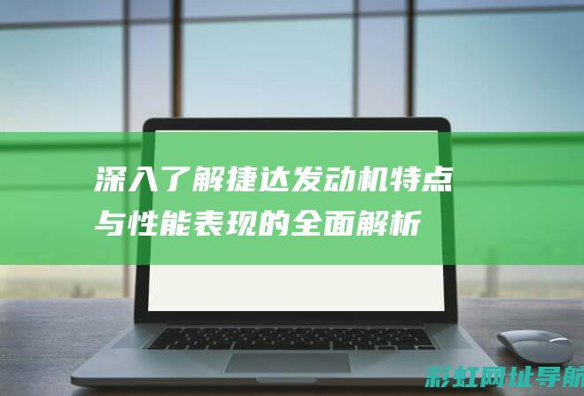 深入了解捷达发动机：特点与性能表现的全面解析 (百度百科捷达)