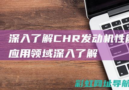 深入了解CHR发动机性能与应用领域 (深入了解charglm模型原理)