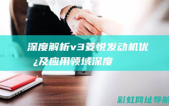 深度解析v3菱悦发动机：优势及应用领域 (深度解析V圈)