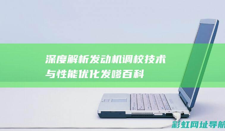 深度解析：发动机调校技术与性能优化 (发嗲百科)