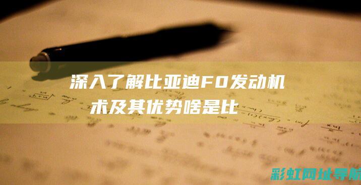 深入了解比亚迪F0发动机技术及其优势 (啥是比亚)