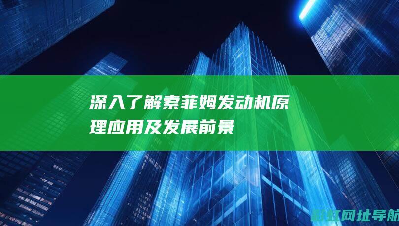 深入了解索菲姆发动机：原理、应用及发展前景 (深入了解索菲亚的秘密)