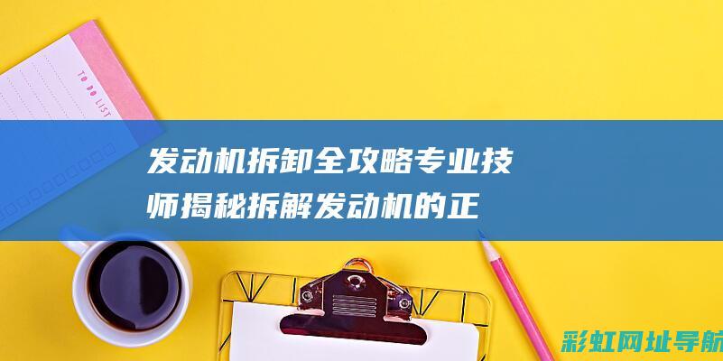 发动机拆卸全攻略：专业技师揭秘拆解发动机的正确方法 (发动机拆卸全过程)