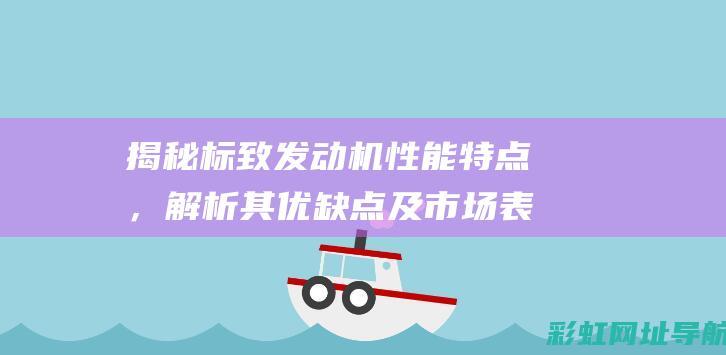 揭秘标致发动机性能特点，解析其优缺点及市场表现 (标致新款发动机)