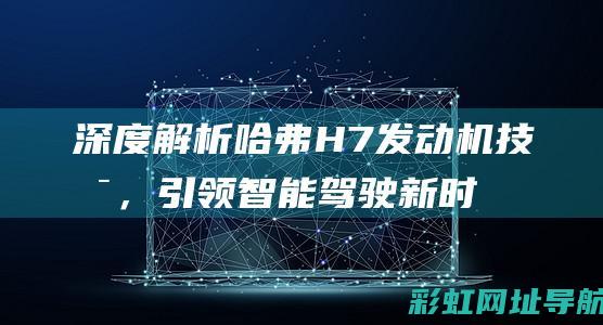 深度解析哈弗H7发动机技术，引领智能驾驶新时代 (哈弗哈弗)