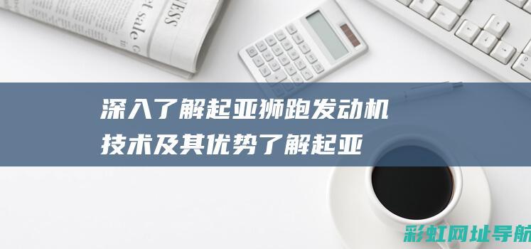 深入了解起亚狮跑发动机技术及其优势 (了解起亚汽车)