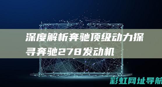 深度解析奔驰顶级动力——探寻奔驰278发动机科技之旅 (深度解析奔驰2024款gls450和雷克萨斯lx400)