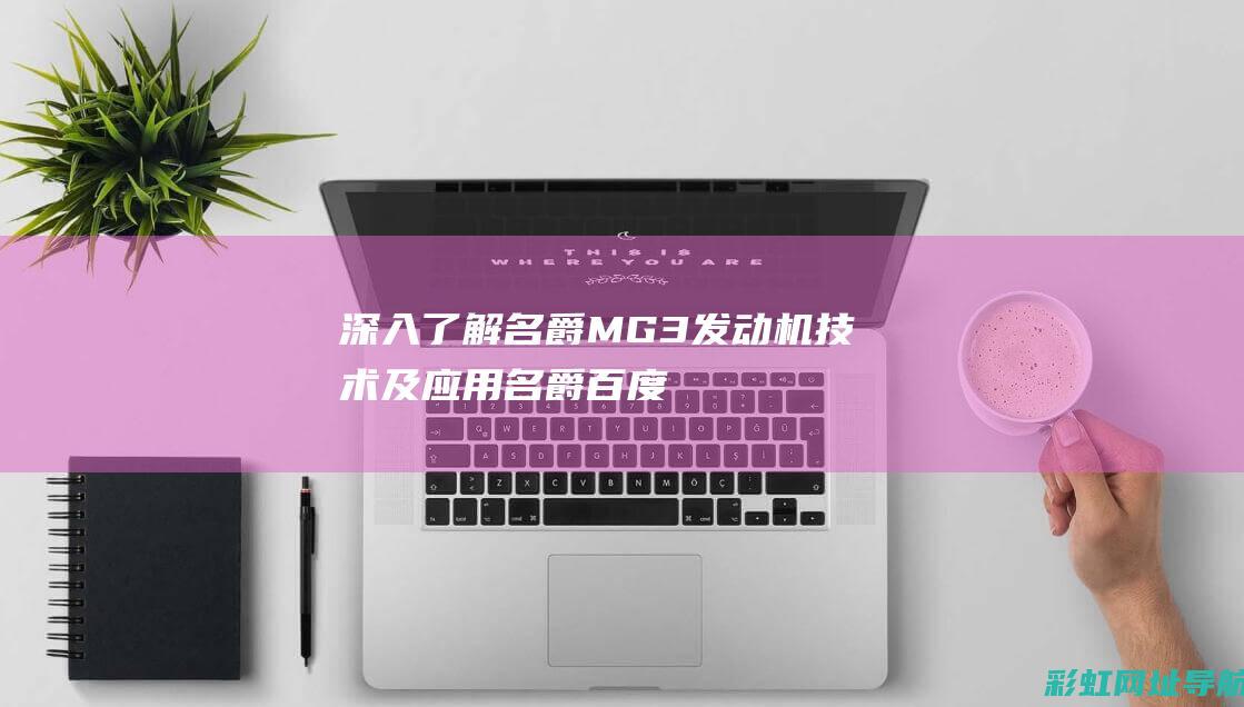 深入了解名爵MG3发动机技术及应用 (名爵 百度知道)