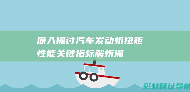 深入探讨汽车发动机扭矩：性能关键指标解析 (深入探讨汽车安全问题)