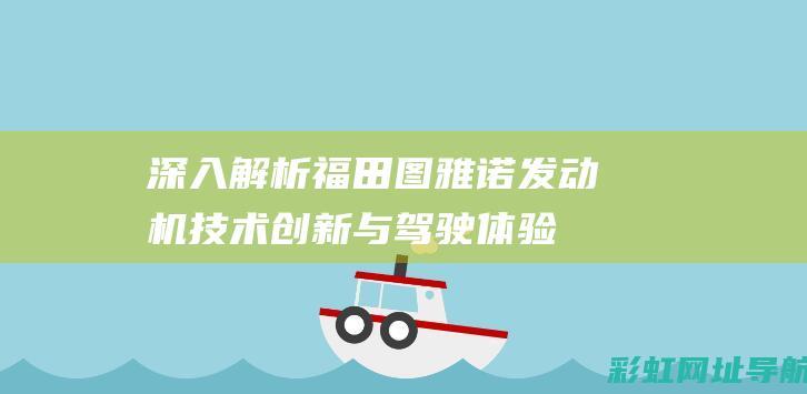 深入解析福田图雅诺发动机：技术创新与驾驶体验的双重提升 (何谓福田)