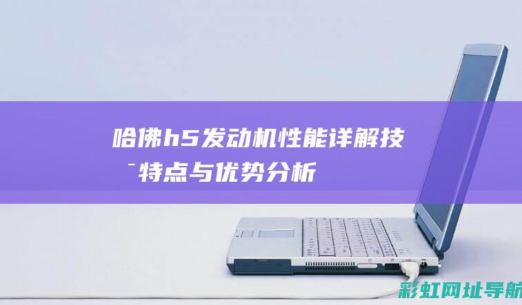 哈佛h5发动机性能详解：技术特点与优势分析 (哈佛h5发动机号在哪个位置看)