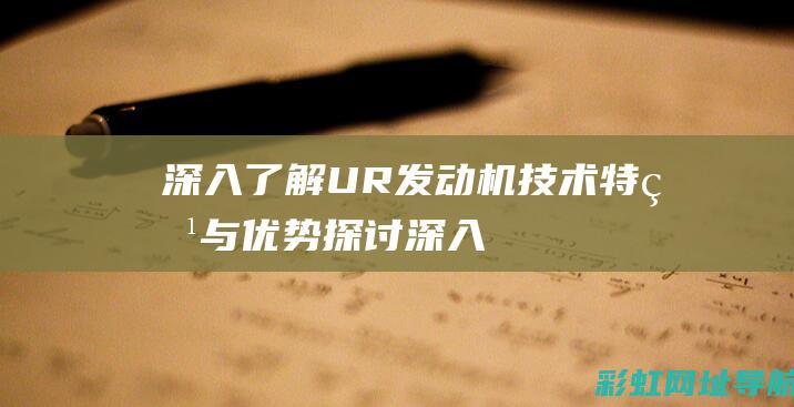 深入了解UR发动机：技术特点与优势探讨 (深入了解对方的36个问题)