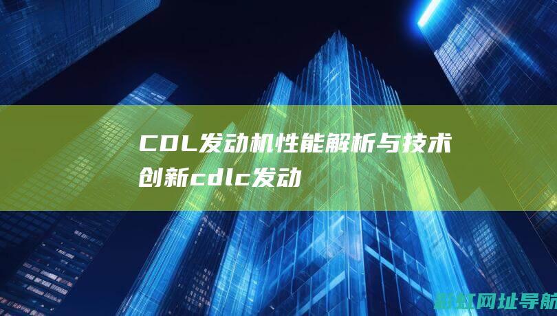 CDL发动机性能解析与技术创新 (cdlc发动机)