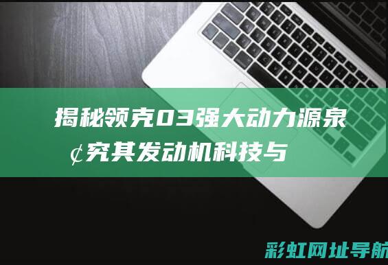 揭秘领克03强大动力源泉：探究其发动机科技与性能 (测评领克03)