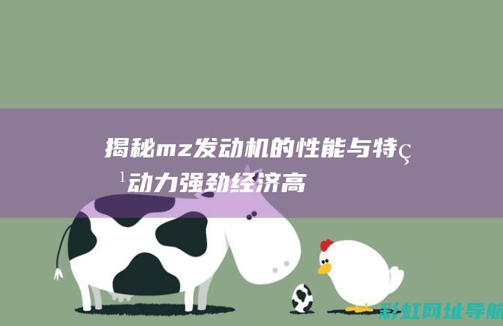 揭秘mz发动机的性能与特点：动力强劲、经济高效 (mzr发动机的升级潜力)