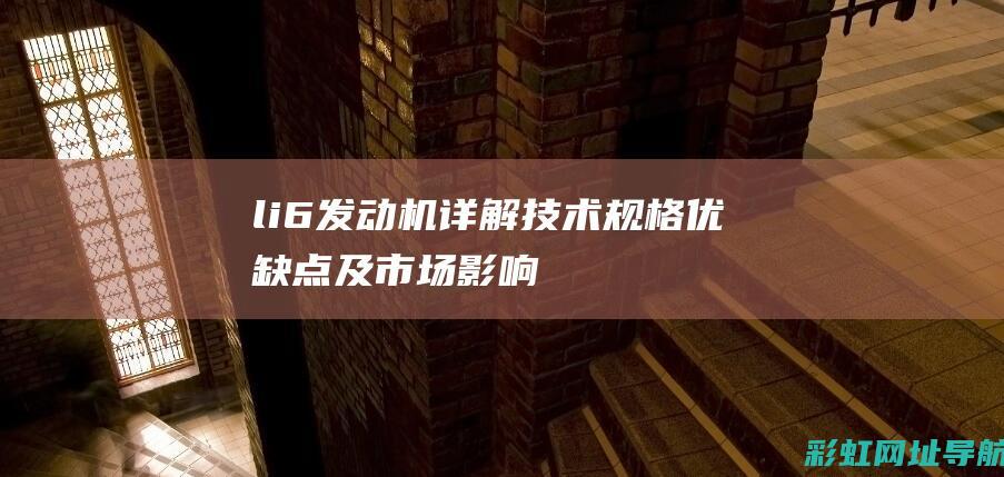 li6发动机详解：技术规格、优缺点及市场影响 (li6发动机参数)