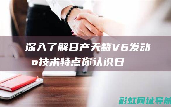 深入了解日产天籁V6发动机技术特点 (你认识日产)