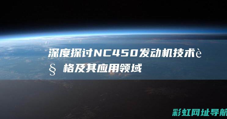 深度探讨NC450发动机技术规格及其应用领域 (深度探讨会)