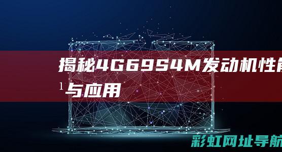 揭秘4G69S4M发动机：性能、特点与应用 (揭秘4个细节,判断男生是不是喜欢你)