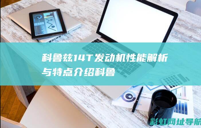 科鲁兹1.4T发动机性能解析与特点介绍 (科鲁兹14年手动二手车多少钱)