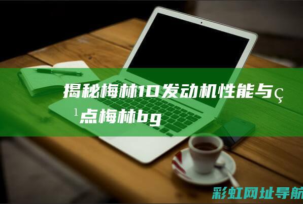 揭秘梅林1D发动机性能与特点 (梅林bg)