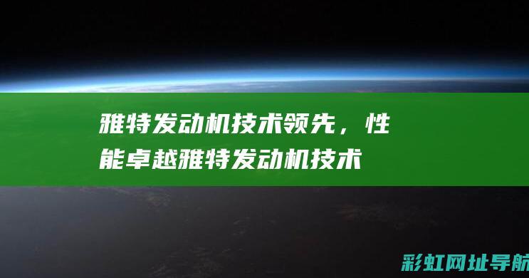 雅特发动机技术领先，性能卓越 (雅特发动机技术参数)