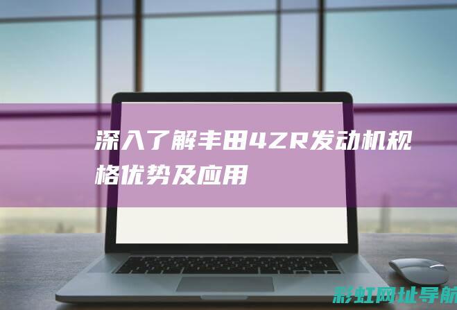 深入了解丰田4ZR发动机：规格、优势及应用 (深入了解丰田车的故事)