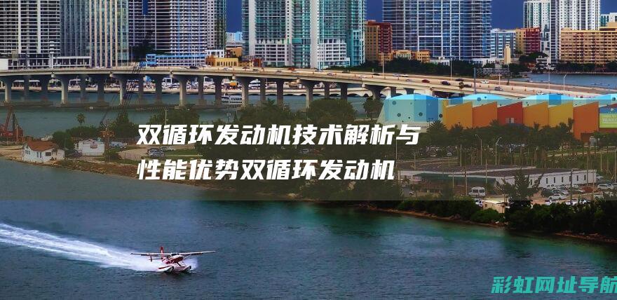 双循环发动机技术解析与性能优势 (双循环发动机是什么意思)